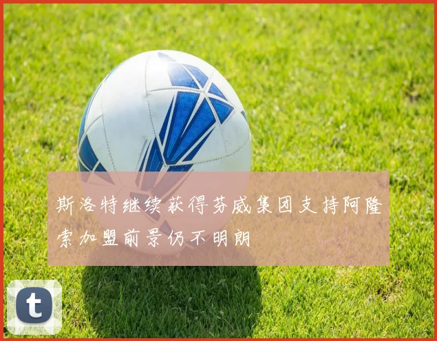斯洛特继续获得芬威集团支持阿隆索加盟前景仍不明朗